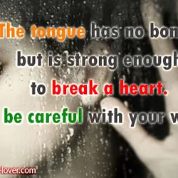 The tongue has no bones, but is strong enough to break a heart. so be...