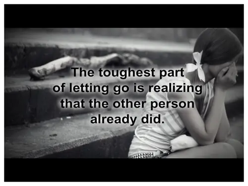 The toughest part of letting go is realizing that the other person already did