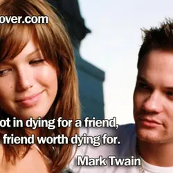 The trouble is not in dying for a friend, but in finding a friend worth...