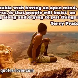 The trouble with having an open mind, of course, is that people will insist on...