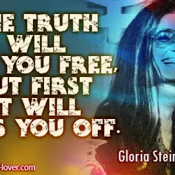 The truth will set you free, but first it will piss you off.