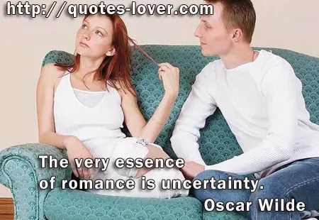The very essence of romance is uncertainty.