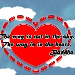 The way is not in the sky. The way is in your heart.