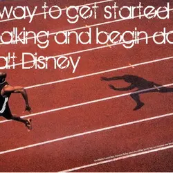The way to get started is to quit talking and begin doing.