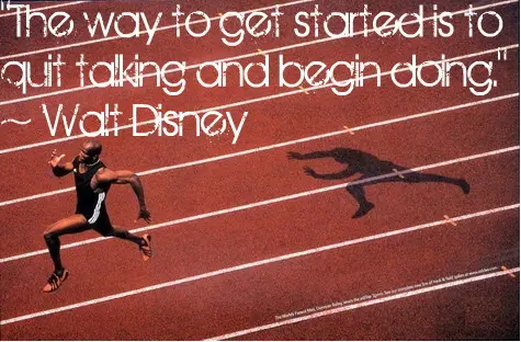 The way to get started is to quit talking and begin doing.