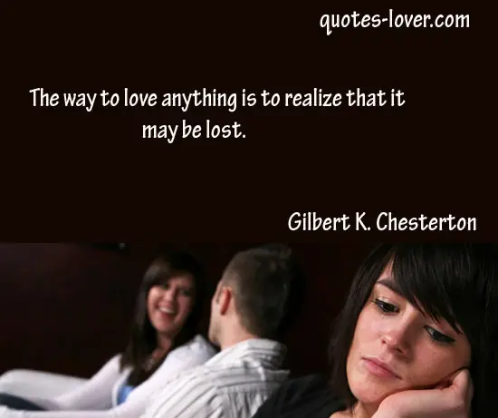 The way to love anything is to realize that it may be lost.