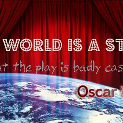 The world is a stage but the play is badly cast