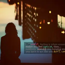 The worst feeling is when someone makes you feel special then suddenly leaves you hanging...