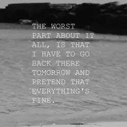 The worst part about it all, is that I have to go back there tomorrow...
