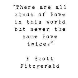 There are all kinds of love in this world but never the same love twice