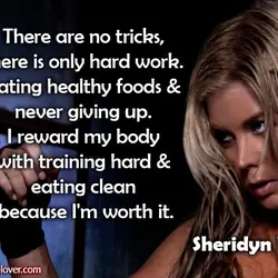 There are no tricks, there is only hard work. Eating healthy foods and never giving...