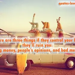 There are three things if they control your life they’ll ruin you: Making money, people’s...