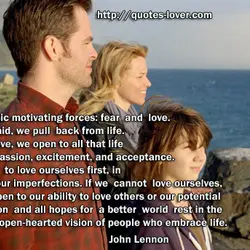 There are two basic motivating forces: fear and love. When we are afraid, we pull...