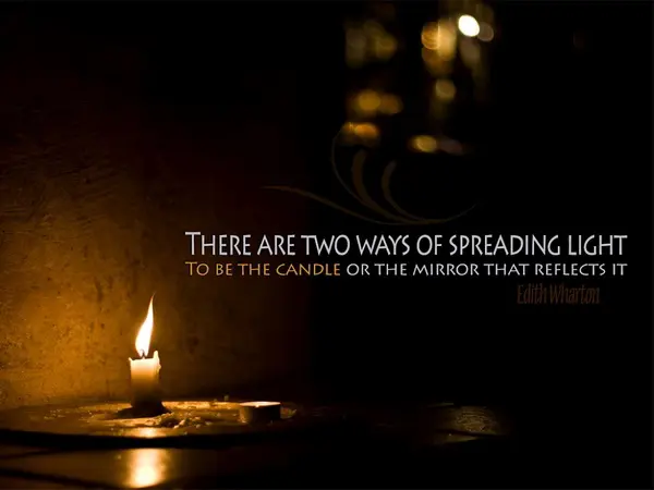 There are two ways of spreading the light, to be the candle or the mirror that reflects it.