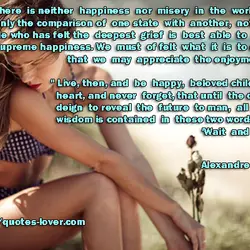 There is neither happiness nor misery in the world; there is only the comparison of...