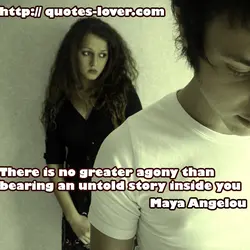 There is no greater agony than bearing an untold story inside you