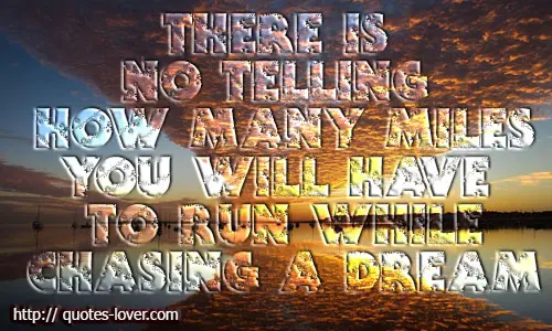 There is no telling how many miles you will have to run while chasing a dream