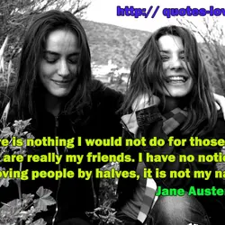 There is nothing I would not do for those who are really my friends. I...