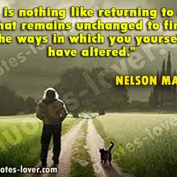 There is nothing like returning to a place that remains unchanged to find the ways...