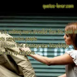There is nothing more dreadful than the habit of doubt. Doubts separates people. It is...