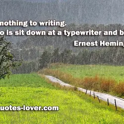 There is nothing to writing. All you do is sit down at a typewriter and...