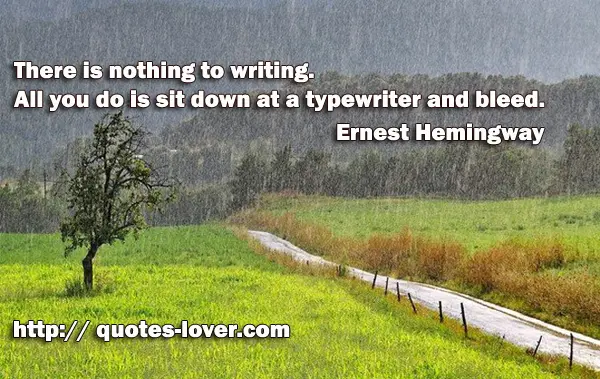 There is nothing to writing. All you do is sit down at a typewriter and bleed.