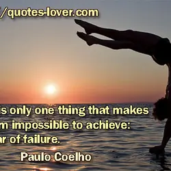 There is only one thing that makes a dream impossible to achieve: the fear of...