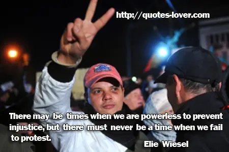 There may be times when we are powerless to prevent injustice, but there must never be a time when we fail to protest.