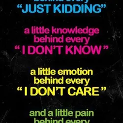 There's always a little truth behind every 'Just kidding', a little knowledge behind every 'I...