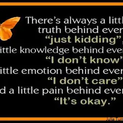 There's always a little truth behind every "just kidding", a little knowledge behind every "I...