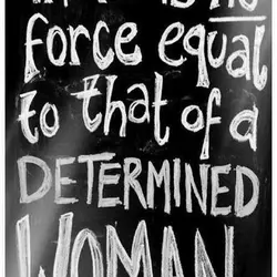 There's no force equal to that of a determined woman