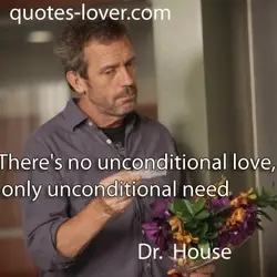 There's no unconditional love only unconditional need