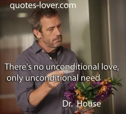 There's no unconditional love only unconditional need
