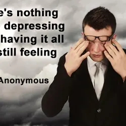 There's nothing more depressing than having it all and still feeling sad.