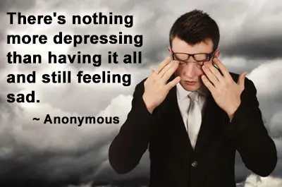 There's nothing more depressing than having it all and still feeling sad.