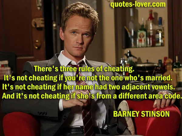 There's three rules of cheating. It's not cheating if you're not the one who's married. It's not cheating if her name had two adjacent vowels. And it's not cheating if she's from a different area code.
