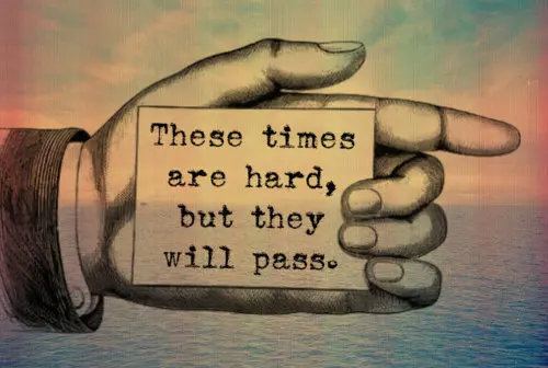 These times are hard, but they will pass.