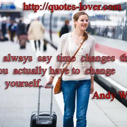 They always say time changes things, but you actually have to change them yourself.