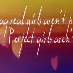 They say real girl aren't perfect. Perfect girls arent' real
