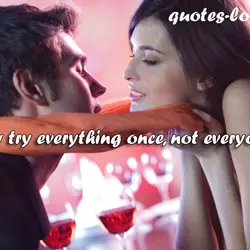 They say try everything once, not everyone once.