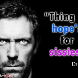 Thing is, hope's for sissies.