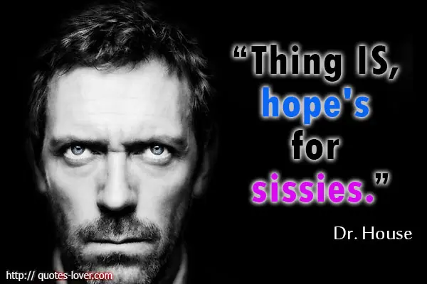 Thing is, hope's for sissies.