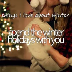 Things I love about winter spend the winter holidays with you
