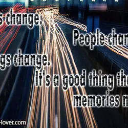 Things change. People change. Feelings change. It's a good thing that memories never do