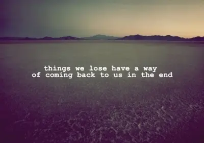 Things we lose have a way of coming back to us in the end.