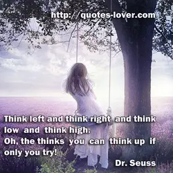 Think left and think right and think low and think high. Oh, the thinks you...