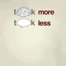 Think more - Talk less. Wisdom is one of the rarest commodities these days
