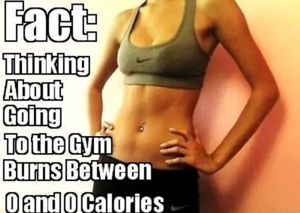 Thinking about going to the gym burns between 0 and 0 calories.