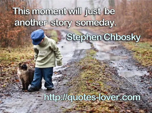 This moment will just be another story someday.