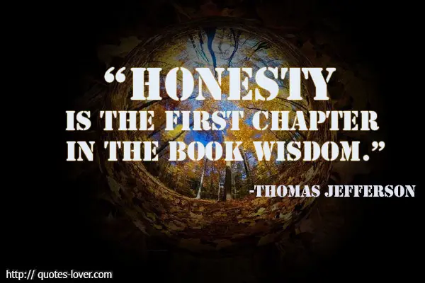 Honesty is the first chapter in the book wisdom.